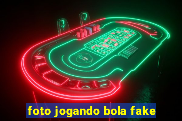 foto jogando bola fake